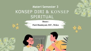 KONSEP DIRI & KONSEP
SPIRITUAL
Materi Semester 3
Dosen :
Putri Handayani, SST , M.Kes
 
