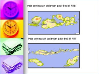 Peta persebaran cadangan pasir besi di NTB
Peta persebaran cadangan pasir besi di NTT
 