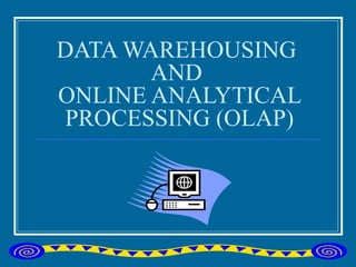 DATA WAREHOUSING  AND  ONLINE ANALYTICAL PROCESSING (OLAP) 