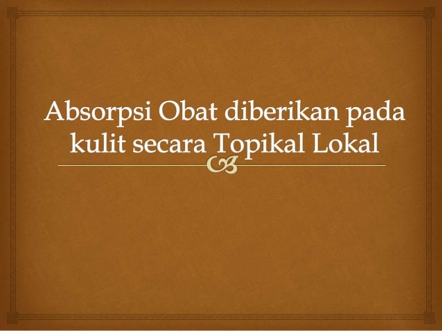 absorpsi obat  diberikan secara  topikal
