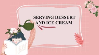 SERVING DESSERT
AND ICE CREAM
 