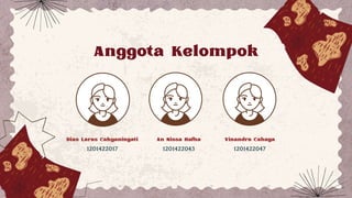 Dias Laras Cahyaningati
1201422017
Anggota Kelompok
An Nissa Hafna Vinandra Cahaya
1201422043 1201422047
 