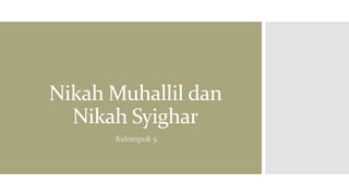 Nikah Muhallil dan
Nikah Syighar
Kelompok 5
 