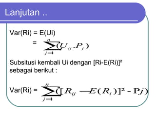 Lanjutan ..
Var(Ri) = E(Ui)
=
Subsitusi kembali Ui dengan [Ri-E(Ri)]²
sebagai berikut :
Var(Ri) =
∑=
n
j
jij PU
1
).(
)P-²])(([
1
jRER
n
j
iij∑=
−
 