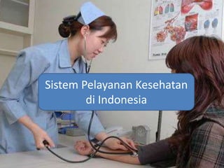 Sistem Pelayanan Kesehatan
di Indonesia
 