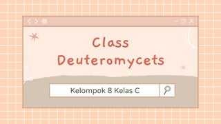 Kelompok 8 Kelas C
Class
Deuteromycets
 