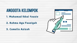 ANGGOTAKELOMPOK
1. Muhamad Ikbal fauzie
2. Rahma Ayu Fauziyah
3. Camelia Azizah
 