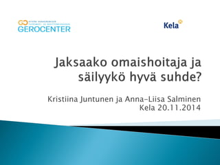 Kristiina Juntunen ja Anna-Liisa Salminen 
Kela 20.11.2014  