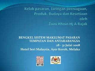 BENGKEL SISTEM MAKLUMAT PASARAN
      TEMPATAN DAN ANTARABANGSA
                         28 - 31 Julai 2008
 Hotel Seri Malaysia, Ayer Keroh, Melaka
 