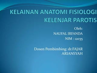 Oleh:
NAUFAL IRFANDA
NIM : 12035
Dosen Pembimbing: dr.FAJAR
ARIANSYAH
 