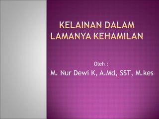 Oleh :
M. Nur Dewi K, A.Md, SST, M.kes
 