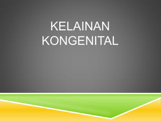 KELAINAN
KONGENITAL
 