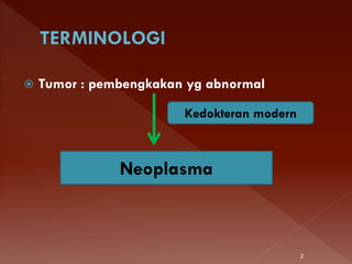  Tumor : pembengkakan yg abnormal
Kedokteran modern
Neoplasma
2
 