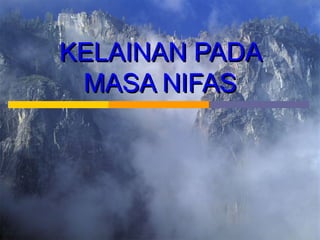 KELAINAN PADAKELAINAN PADA
MASA NIFASMASA NIFAS
 