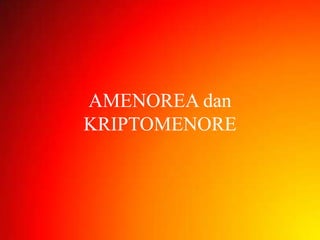AMENOREA dan
KRIPTOMENORE
 