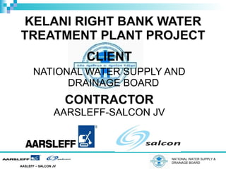 KELANI RIGHT BANK WATER TREATMENT PLANT PROJECT ,[object Object],[object Object],[object Object],[object Object],NATIONAL WATER SUPPLY & DRAINAGE BOARD 