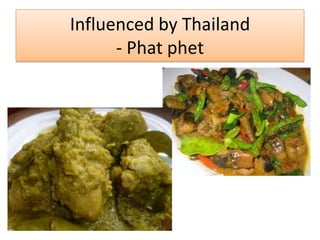 Influenced by Thailand
- Phat phet
 