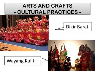 ARTS AND CRAFTS
- CULTURAL PRACTICES -
Wayang Kulit
Dikir Barat
 