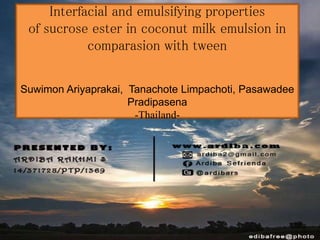 Interfacial and emulsifying properties
of sucrose ester in coconut milk emulsion in
comparasion with tween
Suwimon Ariyaprakai, Tanachote Limpachoti, Pasawadee
Pradipasena
-Thailand-
 