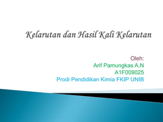 Oleh:
              Arif Pamungkas A.N
                      A1F009025
Prodi Pendidikan Kimia FKIP UNIB
 