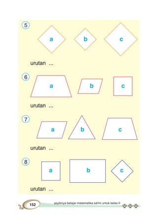 asyiknya belajar matematika sd/mi untuk kelas II
152
5
urutan ...
6
urutan ...
7
urutan ...
8
urutan ...
a b c
a b c
a b c
a b c
 