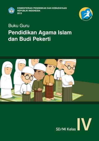 SD/MI KelasIV
Pendidikan Agama Islam
dan Budi Pekerti
KEMENTERIAN PENDIDIKAN DAN KEBUDAYAAN
REPUBLIK INDONESIA
2013
Buku Guru
 