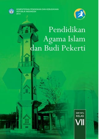 KEMENTERIAN PENDIDIKAN DAN KEBUDAYAAN
REPUBLIK INDONESIA
2013
Pendidikan
Agama Islam
dan Budi Pekerti
SMP/MTs
VII
KELAS
 
