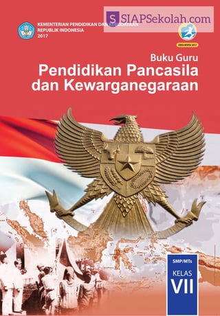 Pendidikan Pancasila
dan Kewarganegaraan
ISBN:
978-602-282-964-5 (jilid lengkap)
978-602-282-965-2 (jilid 1)
BukuGuru•PendidikanPancasiladanKewarganegaraan•KelasVIISMP/MTs
Buku Guru
SMP/MTs
KELAS
VII
HET
ZONA 1 ZONA 2 ZONA 3 ZONA 4 ZONA 5
Rp18.100 Rp18.900 Rp19.600 Rp21.200 Rp27.200
KEMENTERIAN PENDIDIKAN DAN KEBUDAYAAN
REPUBLIK INDONESIA
2017
 