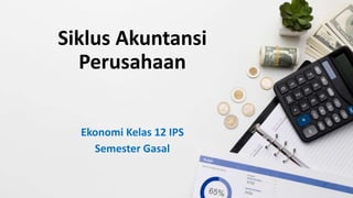 Siklus Akuntansi
Perusahaan
Ekonomi Kelas 12 IPS
Semester Gasal
 