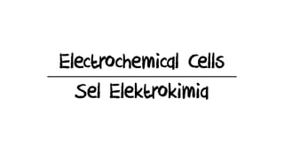 Electrochemical Cells
Sel Elektrokimia
 
