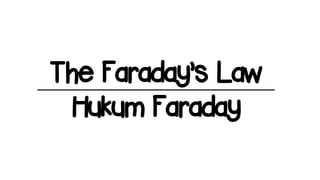 The Faraday’s Law
Hukum Faraday
 