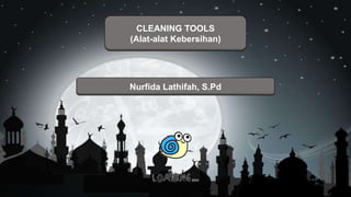 CLEANING TOOLS
(Alat-alat Kebersihan)
Nurfida Lathifah, S.Pd
 