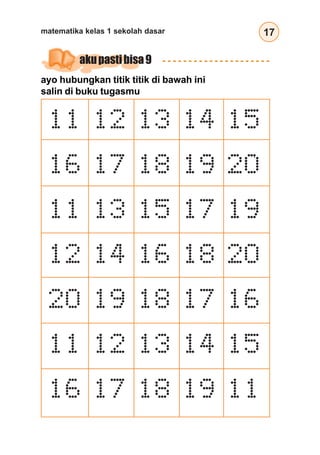 17
matematika kelas 1 sekolah dasar
akupastibisa9
11 12 13 14 15
16 17 18 19 20
11 13 15 17 19
12 14 16 18 20
20 19 18 17 16
11 12 13 14 15
16 17 18 19 11
ayo hubungkan titik titik di bawah ini
salin di buku tugasmu
 