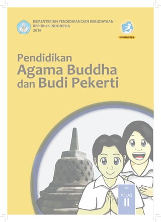 Pendidikan
Agama Buddha
dan Budi Pekerti
KEMENTERIAN PENDIDIKAN DAN KEBUDAYAAN
REPUBLIK INDONESIA
2019
SD
KELAS
II
REVISI EDISI 2019
 