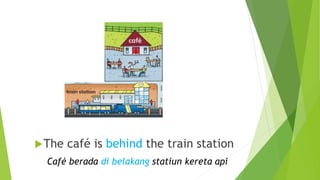 The café is behind the train station
Café berada di belakang statiun kereta api
 