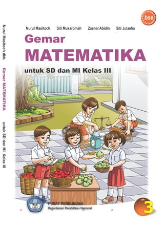 NurulMasitochdkk.untukSDdanMIKelasIIIGemarMATEMATIKA
3
Gemar
MATEMATIKA
untuk SD dan MI Kelas III
Nurul Masitoch Siti Mukaromah Zaenal Abidin Siti Julaeha
 