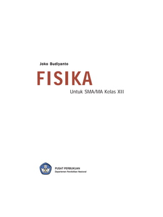 Joko Budiyanto




FISIKA           Untuk SMA/MA Kelas XII
 
