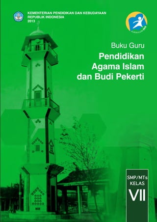 KEMENTERIAN PENDIDIKAN DAN KEBUDAYAAN
REPUBLIK INDONESIA
2013

Buku Guru

Pendidikan
Agama Islam
dan Budi Pekerti

SMP/MTs
KELAS

VII

 