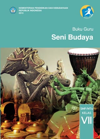 Seni Budaya
KEMENTERIAN PENDIDIKAN DAN KEBUDAYAAN
REPUBLIK INDONESIA
2013
Buku Guru
SMP/MTs
VII
KELAS
 