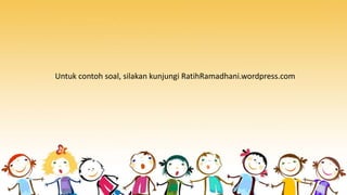 Untuk contoh soal, silakan kunjungi RatihRamadhani.wordpress.com
 
