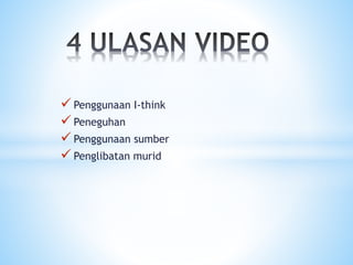  Penggunaan I-think
 Peneguhan
 Penggunaan sumber
 Penglibatan murid
 