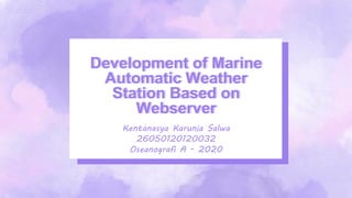 Development of Marine
Automatic Weather
Station Based on
Webserver
Kentanasya Karunia Salwa
26050120120032
Oseanografi A - 2020
 