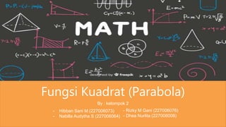 Fungsi Kuadrat (Parabola)
By : kelompok 2
- Hibban Sani M (227006073)
- Nabilla Audytha S (227006064)
- Rizky M Gani (227006076)
- Dhea Nurlita (227006008)
 