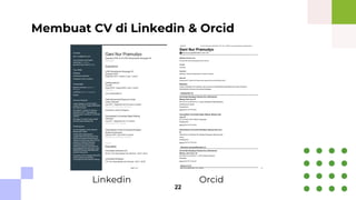 Membuat CV di Linkedin & Orcid
Linkedin Orcid
22
 