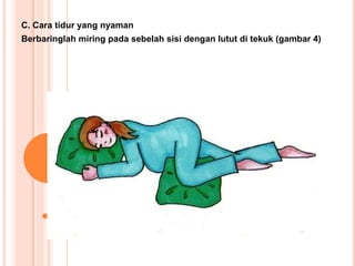 C. Cara tidur yang nyaman
Berbaringlah miring pada sebelah sisi dengan lutut di tekuk (gambar 4)

 
