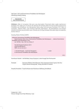 Hak Cipta © 2015 pada Kementerian Pendidikan dan Kebudayaan
Dilindungi Undang-Undang
MILIK NEGARA
TIDAK DIPERDAGANGKAN
Disklaimer: Buku ini merupakan buku guru yang dipersiapkan Pemerintah dalam rangka implementasi
Kurikulum 2013. Buku guru ini disusun dan ditelaah oleh berbagai pihak di bawah koordinasi Kementerian
Pendidikan dan Kebudayaan, dan dipergunakan dalam tahap awal penerapan Kurikulum 2013. Buku ini
merupakan “dokumen hidup” yang senantiasa diperbaiki, diperbaharui, dan dimutakhirkan sesuai dengan
dinamika kebutuhan dan perubahan zaman. Masukan dari berbagai kalangan diharapkan dapat meningkatkan
kualitas buku ini.
Katalog Dalam Terbitan (KDT)
Indonesia. Kementerian Pendidikan dan Kebudayaan.
Kepemimpinan: Buku Guru / Kementerian Pendidikan dan Kebudayaan. -- . Jakarta: Kementerian
Pendidikan dan Kebudayaan, 2015.
xiv, 130 hlm. : ilus. ; 29,7 cm. (Tema; 7)
Tematik Terpadu Kurikulum 2013
Untuk SD/MI Kelas VI
ISBN xxx-xxx-xxx-xxx-x
1. Tematik Terpadu -- Studi dan Pengajaran			 I. Judul	
II. Kementerian Pendidikan dan Kebudayaan
												
					 372.1
Kontributor Naskah	 :	Iba Muhibba, Sonya Sinyanyuri, Lubna Assagaf, dan Nurhasanah.
Penelaah	 : 	Bunyamin Maftuh, Erlina Wiyanarti, Heny Setyawati, Kastam Syamsi, Reni Nur
Eriyani, Rinovia Simanjuntak, Suharji, dan Woro Sri Hastuti.
Penyelia Penerbitan	: Pusat Kurikulum dan Perbukuan, Balitbang, Kemdikbud.
Cetakan Ke-1, 2015
Disusun dengan huruf Baar Metanoia, 12 pt.
 