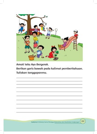 Amati teks Ayo Bergerak.
Berikan garis bawah pada kalimat pemberitahuan.
Tuliskan tanggapanmu.
_______________________________________________
_______________________________________________
_______________________________________________
_______________________________________________
_______________________________________________
_______________________________________________
_______________________________________________
_______________________________________________
_______________________________________________
_______________________________________________
137Subtema 4: Bekerja Sama Menjaga Kebersihan dan Kesehatan Lingkungan
 