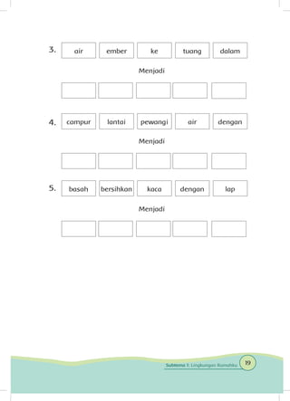 air
campur
basah
ember
lantai
bersihkan
ke
pewangi
kaca
tuang
air
dengan
dalam
dengan
lap
Menjadi
Menjadi
Menjadi
3.
4.
5.
19Subtema 1: Lingkungan Rumahku
 