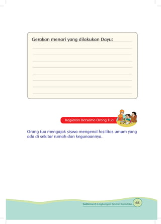 Kegiatan Bersama Orang Tua
Orang tua mengajak siswa mengenal fasilitas umum yang
ada di sekitar rumah dan kegunaannya.
Gerakan menari yang dilakukan Dayu:
65Subtema 2: Lingkungan Sekitar Rumahku
 