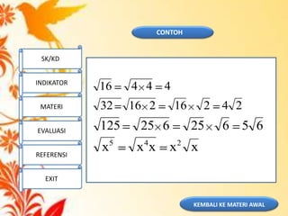 KEMBALI KE MATERI AWAL
44416
xxxxx 245
2421621632
65625625125
CONTOH
SK/KD
INDIKATOR
MATERI
EVALUASI
REFERENSI
EXIT
 